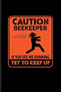 Caution Beekeeper If You See Me Running Try To Keep Up