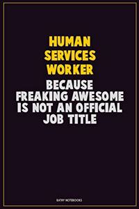 Human Services Worker, Because Freaking Awesome Is Not An Official Job Title