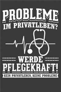 Probleme im Privatleben? Werde Pflegekraft! Kein Privatleben, keine Probleme!
