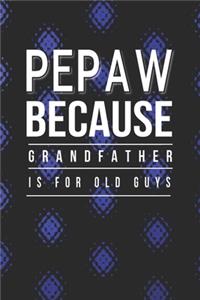 Pepaw Because Grandfather Is For Old Guys