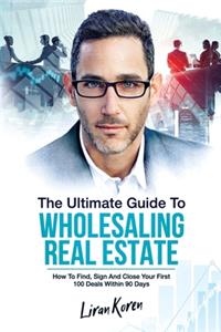 The Ultimate Guide To Wholesaling Real Estate