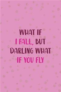 What If I Fall, But Darling What If You Fly
