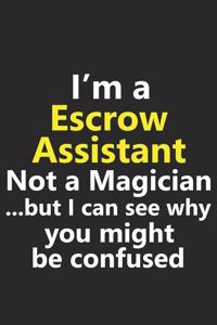 I'm a Escrow Assistant Not A Magician But I Can See Why You Might Be Confused