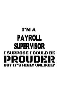 I'm A Payroll Supervisor I Suppose I Could Be Prouder But It's Highly Unlikely