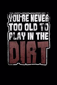 You're Never Too Old To Play In The Dirt