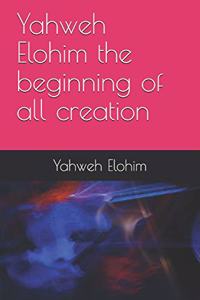 Yahweh Elohim the beginning of all creation