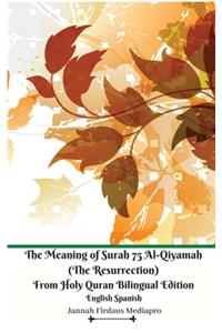 The Meaning of Surah 75 Al-Qiyamah (The Resurrection) From Holy Quran Bilingual Edition English Spanish