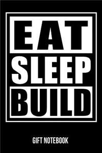Eat Sleep Build Gift Notebook