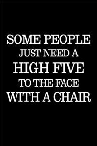 Some People Need A High Five In The Face With A Chair