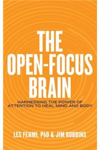 The Open-Focus Brain: Harnessing the Power of Attention to Heal Mind and Body