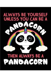 Always Be Yourself Unless You Can Be A Pandacorn Then Always Be A Pandacorn
