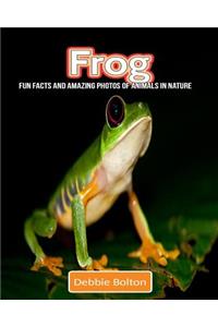 Frog: Fun Facts and Amazing Photos of Animals in Nature