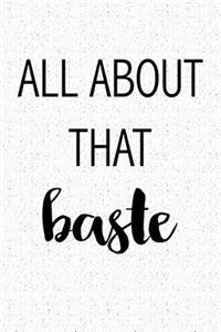 All about That Baste: A 6x9 Inch Matte Softcover Notebook Journal with 120 Blank Lined Pages and a Funny Foodie Feast Cover Slogan