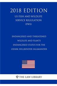 Endangered and Threatened Wildlife and Plants - Endangered Status for the Ozark Hellbender Salamander (US Fish and Wildlife Service Regulation) (FWS) (2018 Edition)