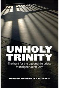 Unholy Trinity: The Hunt for the Paedophile Priest Monsignor John Day