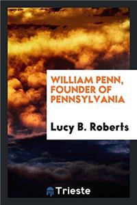 William Penn, Founder of Pennsylvania