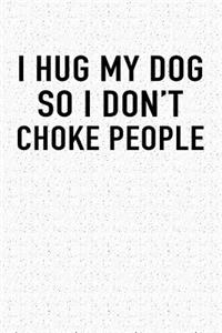 I Hug My Dog So I Don