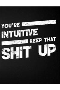 You're Intuitive Keep That Shit Up