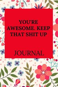 You're Awesome. Keep That Shit Up Journal