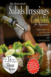 The Homemade Salads Dressings Cookbook