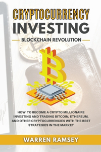 CRYPTOCURRENCY INVESTING Blockchain Revolution How To Become a Crypto Millionaire Investing and Trading Bitcoin, Ethereum and Other Cryptocurrencies with the Best Strategies in the Market