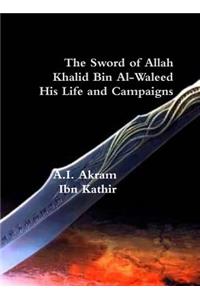 The Sword of Allah: Khalid Bin Al-Waleed, His Life and Campaigns