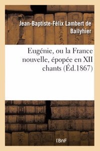 Eugénie, Ou La France Nouvelle, Épopée En XII Chants
