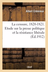 Censure, 1820-1821. Etude Sur La Presse Politique Et La Résistance Libérale