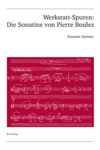 Werkstatt-Spuren: Die Sonatine Von Pierre Boulez