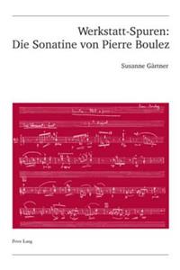 Werkstatt-Spuren: Die Sonatine Von Pierre Boulez