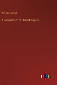 Dozen Cases of Clinical Surgery