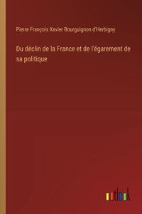 Du déclin de la France et de l'égarement de sa politique