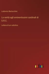 La verità agli eminentissimi cardinali di S.R.C.