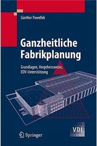 Ganzheitliche Fabrikplanung: Grundlagen, Vorgehensweise, Edv-Unterstutzung