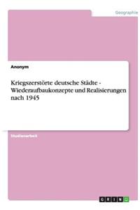 Kriegszerstörte deutsche Städte - Wiederaufbaukonzepte und Realisierungen nach 1945