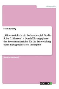 "Wir entwickeln ein Erdkundespiel für die 5. bis 7. Klassen" - Durchführungsphase des Projektunterrichts für die Entwicklung eines topographischen Lernspiels