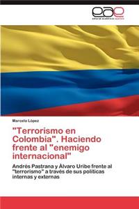 Terrorismo En Colombia. Haciendo Frente Al Enemigo Internacional