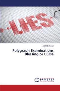 Polygraph Examinations Blessing or Curse