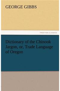 Dictionary of the Chinook Jargon, Or, Trade Language of Oregon