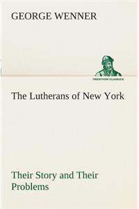 The Lutherans of New York Their Story and Their Problems