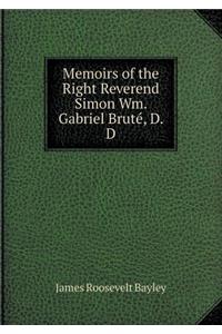 Memoirs of the Right Reverend Simon Wm. Gabriel Bruté, D. D