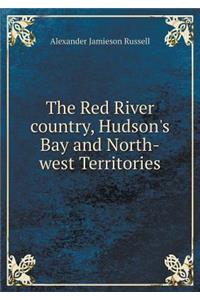 The Red River Country, Hudson's Bay and North-West Territories