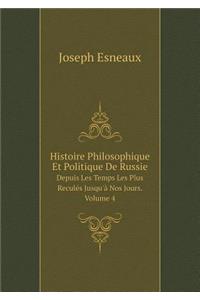 Histoire Philosophique Et Politique de Russie Depuis Les Temps Les Plus Reculés Jusqu'à Nos Jours. Volume 4