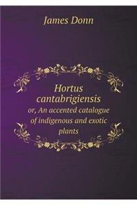 Hortus cantabrigiensis or, An accented catalogue of indigenous and exotic plants