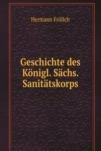 Geschichte des Konigl. Sachs. Sanitatskorps