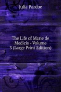 Life of Marie de Medicis - Volume 3 (Large Print Edition)