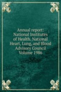 Annual report: National Institutes of Health. National Heart, Lung, and Blood Advisory Council Volume 1986