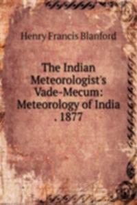 Indian Meteorologist's Vade-Mecum: Meteorology of India . 1877
