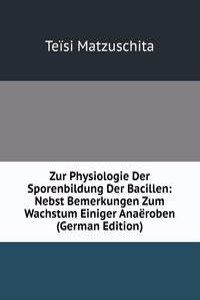 Zur Physiologie Der Sporenbildung Der Bacillen: Nebst Bemerkungen Zum Wachstum Einiger Anaeroben (German Edition)