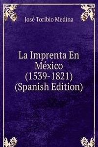 La Imprenta En Mexico (1539-1821) (Spanish Edition)
